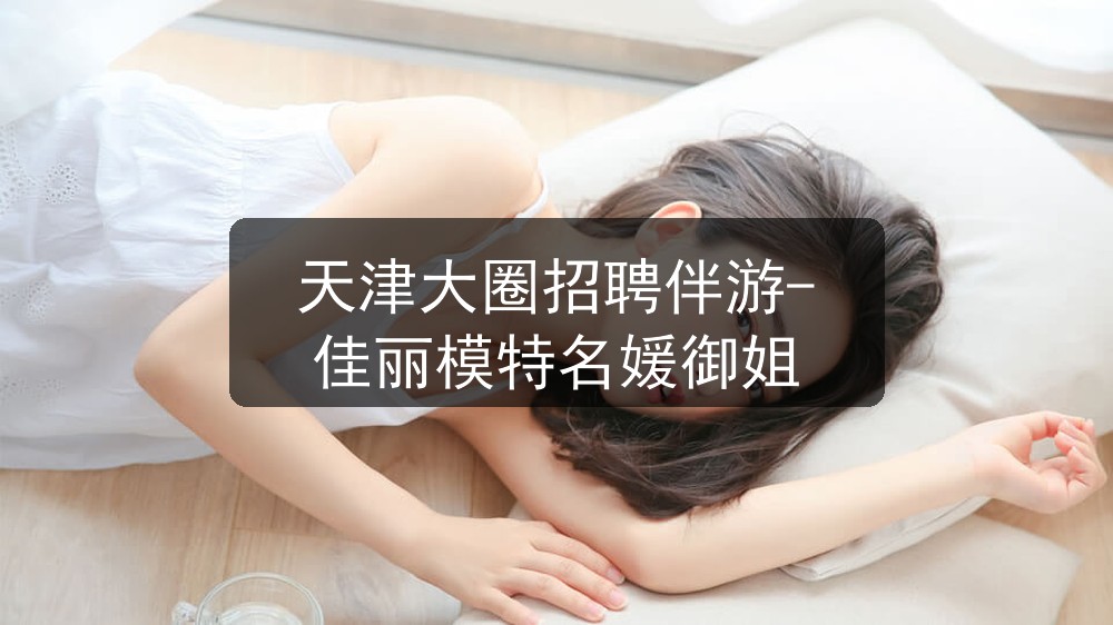 天津大圈招聘伴游-佳丽模特名媛御姐图片